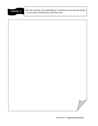 FIELD STUDY 4 - Exploring The Curriculum
Activity 2 After the interview. Get samples/pieces of evidence to show that the teacher
is a curricularist. Write/Paste or post them here.
 