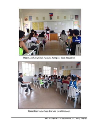FIELD STUDY 6 – On Becoming the 21st Century Teacher
Ma’am Mia Kris Zhel M. Pasagui during her class discussion
Class Observation (Yes, that was me at the back)
 