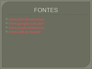 www.feiradesantanna.com.br www.google.com.br/images www.academiadeeducacao.org.br/patronos.htm www.uefs.br/portal 