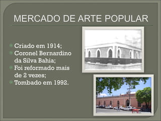 Criado em 1914; Coronel Bernardino da Silva Bahia; Foi reformado mais de 2 vezes;  Tombado em 1992. 