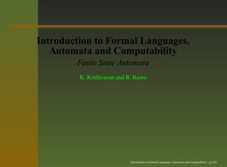 .6cm.
Introduction to Formal Languages,
Automata and Computability
Finite State Automata
K. Krithivasan and R. Rama
Introduction to Formal Languages, Automata and Computability – p.1/51
 