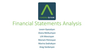 Financial Statements Analysis
Levon Gyozalyan
Diana Melkumyan
Lilit Movsisyan
Mariam Petrosyan
Marina Sedrakyan
Areg Vardanyan
 