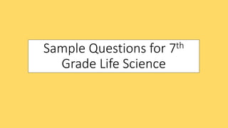 Sample Questions for 7th
Grade Life Science
 
