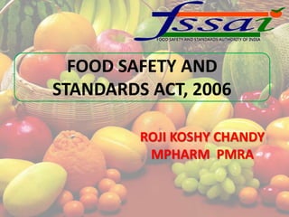 FOOD SAFETY AND
STANDARDS ACT, 2006
ROJI KOSHY CHANDY
MPHARM PMRA
 