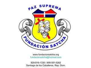 www.fundacionsatcha.org [email_address] 829-816-1330 / 809-581-5262 Santiago de los Caballeros, Rep. Dom. 