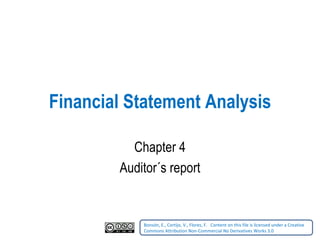 Financial Statement Analysis Chapter 4 Auditor´s report Bonsón, E., Cortijo, V., Flores, F.    Content on this file is licensed under a Creative Commons Attribution Non-Commercial No Derivatives Works 3.0   