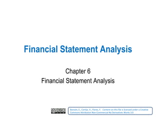 Financial Statement Analysis Chapter 6 Financial Statement Analysis Bonsón, E., Cortijo, V., Flores, F.    Content on this file is licensed under a Creative Commons Attribution Non-Commercial No Derivatives Works 3.0   