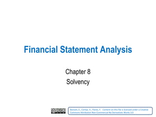 Financial Statement Analysis Chapter 8 Solvency Bonsón, E., Cortijo, V., Flores, F.    Content on this file is licensed under a Creative Commons Attribution Non-Commercial No Derivatives Works 3.0   
