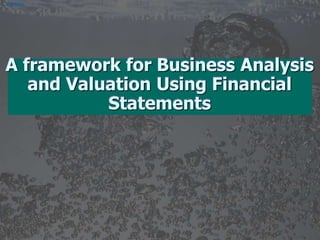 •INTERNAL
A framework for Business Analysis
and Valuation Using Financial
Statements
 