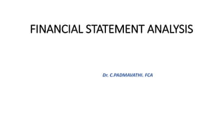 FINANCIAL STATEMENT ANALYSIS
Dr. C.PADMAVATHI. FCA
 