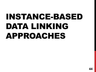 INSTANCE-BASED
DATA LINKING
APPROACHES
44
 
