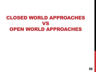 CLOSED WORLD APPROACHES
VS
OPEN WORLD APPROACHES
88
 