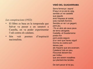 Les conspiracions  (1922) El llibre es basa en la temporada que Salvat va passar a un sanatori a Castella, on va poder experimentar l’odi contra els catalans. Són vuit poemes d’inspiració nacionalista. VISIÓ DEL GUADARRAMA  Serra ferrenya i aspra!  D'aquí on jo ara la veig,  sembla un rei castellà  que jagués  amb l'espasa al costat,  sota mantell d'ermini.  Sembla un rei i un gegant,  però jeu.  -Té un abís als seus peus  de terra calcigada.  Castella, el Guadarrama:  posta d'or  però posta segura  d'un vent que haveu sigut!  Dormiu la vostra sort:  deixeu pas  als hispans que ara avancen.  Catalans! tots en peu,  l'Escorial deixem-los  per trofeu:  que ara serem nosaltres  qui plantarà les tendes.  De tant pecar el rei jeu.   