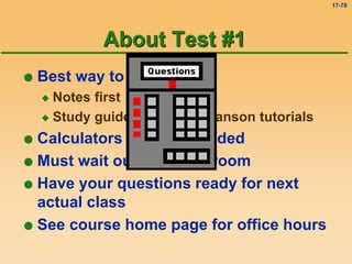 17-70
About Test #1
 Best way to study
 Notes first
 Study guide and/or Hermanson tutorials
 Calculators will be provided
 Must wait outside classroom
 Have your questions ready for next
actual class
 See course home page for office hours
 