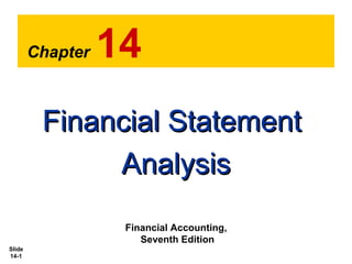 Slide
14-1
Chapter 14
Financial StatementFinancial Statement
AnalysisAnalysis
Financial Accounting,
Seventh Edition
 
