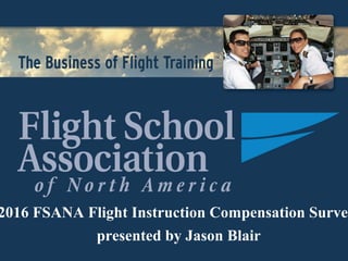 2016 FSANA Flight Instruction Compensation Survey
presented by Jason Blair
 