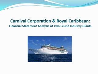 Carnival Corporation & Royal Caribbean:
Financial Statement Analysis of Two Cruise Industry Giants
 