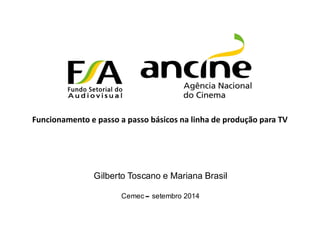 Gilberto Toscano e Mariana Brasil 
Cemec – setembro 2014 
Funcionamento e passo a passo básicos na linha de produção para TV  