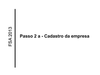 FSA 2013 
Passo 2 a - Cadastro da empresa  