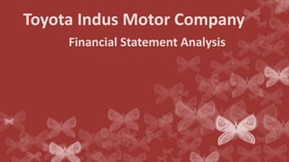 Toyota Indus Motor Company
Financial Statement Analysis
 