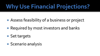    Assess feasibility of a business or project
   Required by most investors and banks
   Set targets
   Scenario analysis
 