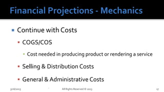     Continue with Costs
       COGS/COS

            ▪ Cost needed in producing product or rendering a service

       Selling & Distribution Costs

       General & Administrative Costs
3/26/2013              `     All Rights Reserved © 2013                 17
 