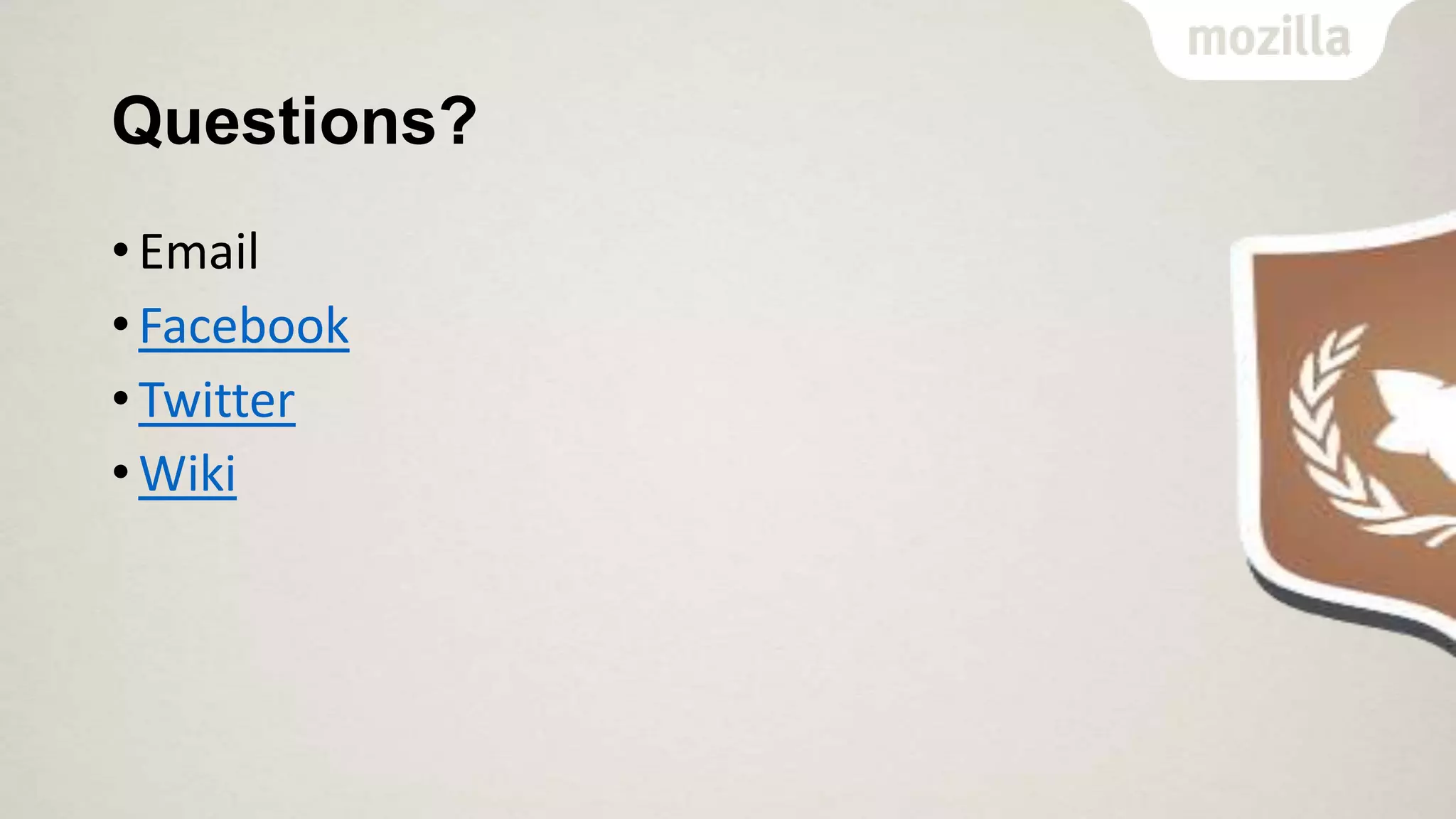 Questions?
• Email
• Facebook
• Twitter
• Wiki

 