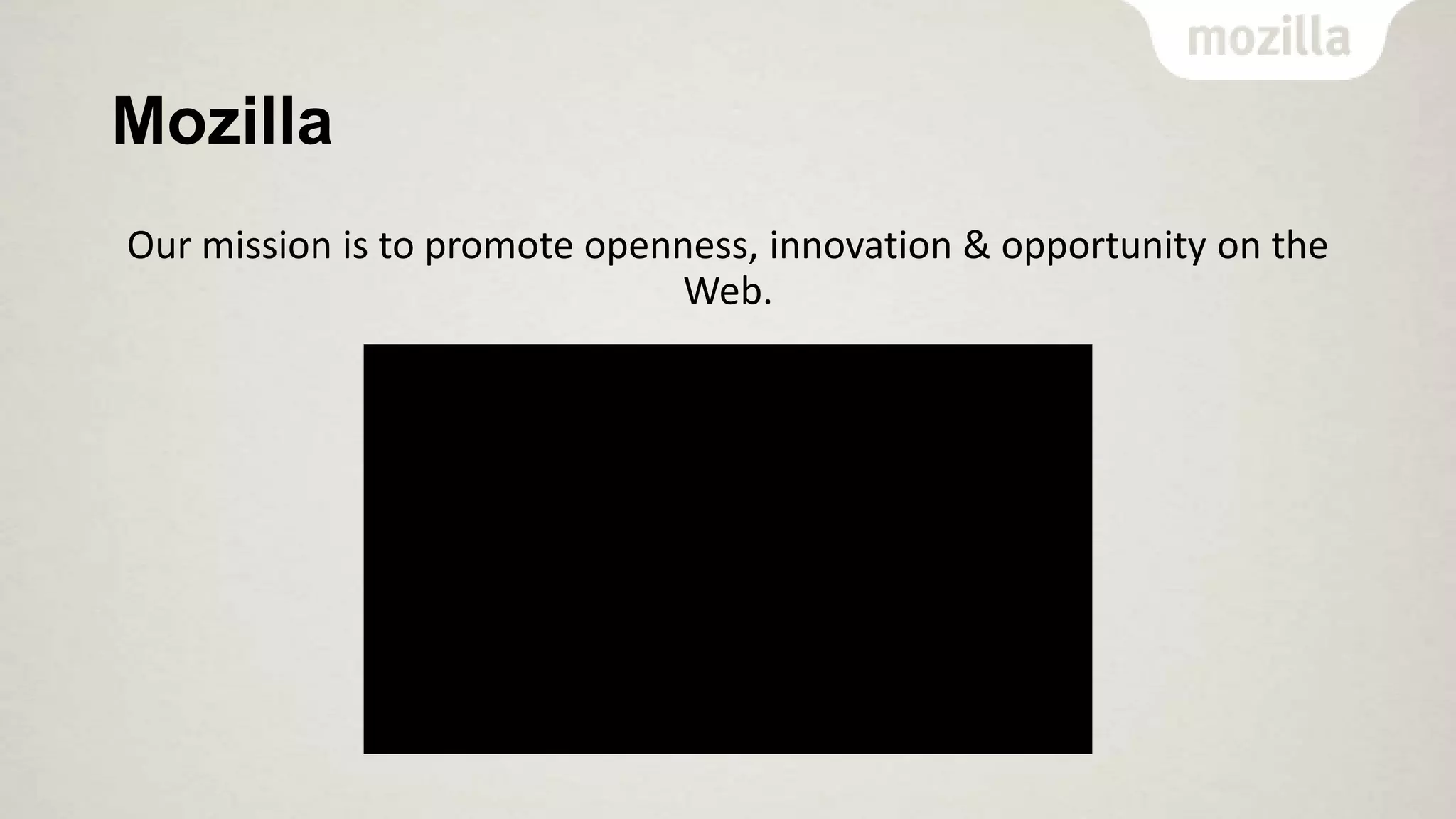 Mozilla
Our mission is to promote openness, innovation & opportunity on the
Web.

 