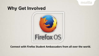 Why Get Involved

Connect with Firefox Student Ambassadors from all over the world.

 