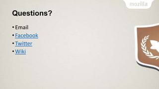 Questions?
• Email
• Facebook
• Twitter
• Wiki

 