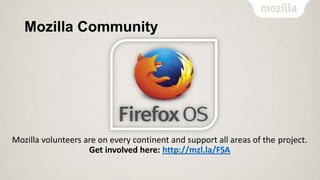Mozilla Community

Mozilla volunteers are on every continent and support all areas of the project.
Get involved here: http://mzl.la/FSA

 