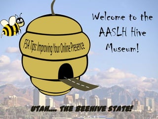 Welcome to the
                 AASLH Hive
                   Museum!



Utah.... The Beehive state!
 