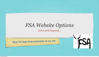 Ideas for long-term continuity of our site
FSA Website Options
2012 and beyond...
1
 
