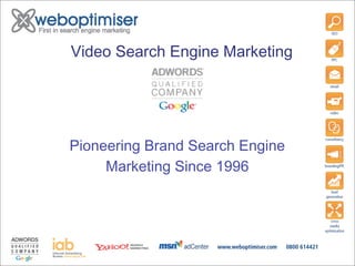 Video Search Engine Marketing




Pioneering Brand Search Engine 
     Marketing Since 1996 
 