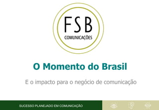 SUCESSO PLANEJADO EM COMUNICAÇÃO O Momento do Brasil E o impacto para o negócio de comunicação 