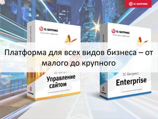 Платформа для всех видов бизнеса – от
малого до крупного
 