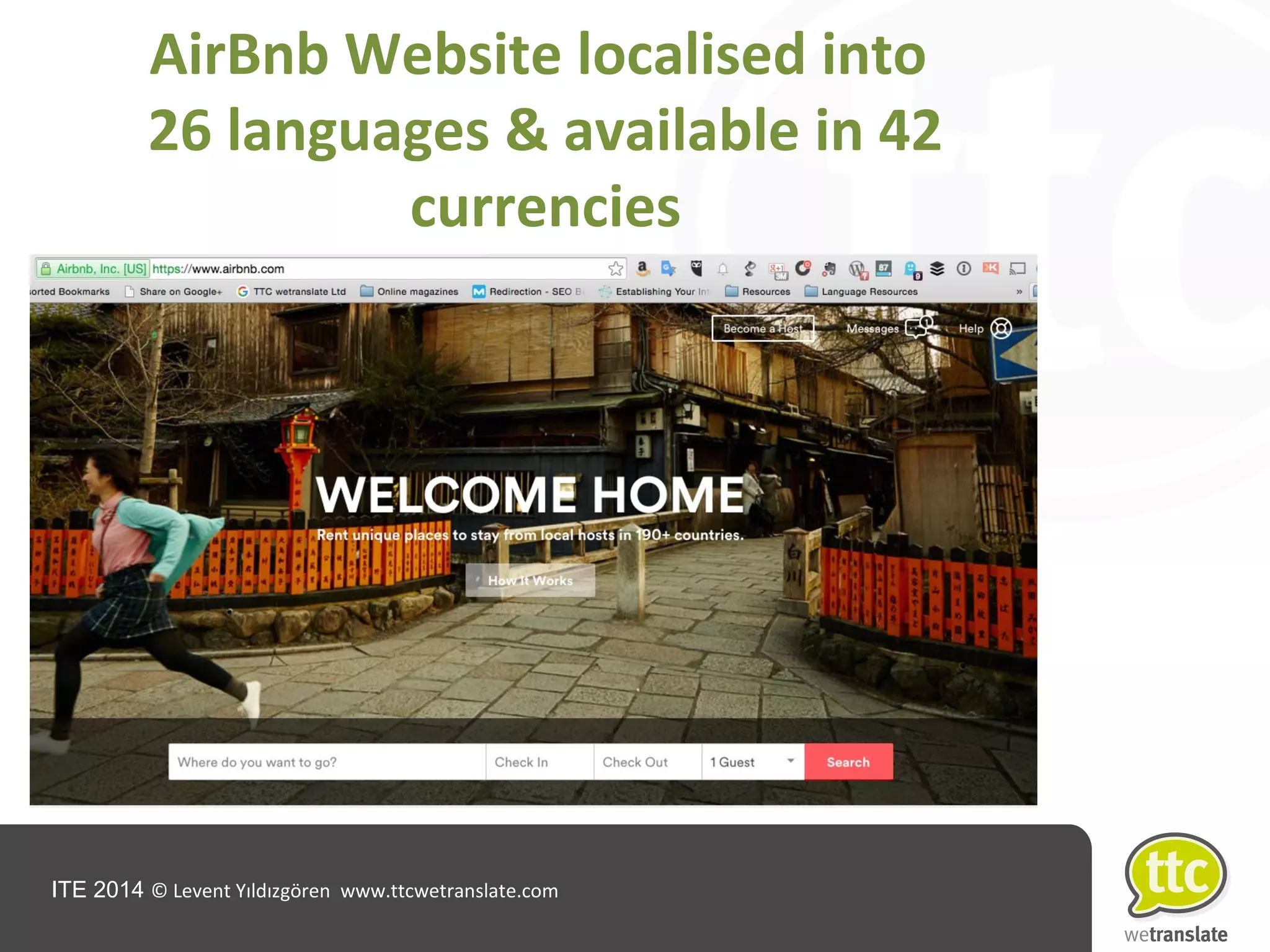 ITE 2014 © Levent Yıldızgören www.ttcwetranslate.com
AirBnb Website localised into
26 languages & available in 42
currencies
 