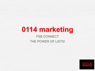 0114 marketing
FSB CONNECT
THE POWER OF LISTS!
 