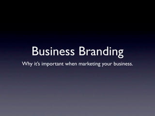 Business Branding
Why it’s important when marketing your business.
 
