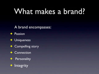 What makes a brand?
    A brand encompasses:
✦ Passion
✦ Uniqueness
✦ Compelling story
✦ Connection
✦ Personality

✦   Int...