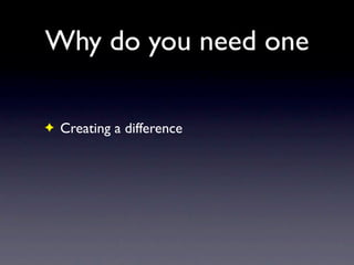Why do you need one

✦ Creating a difference
 