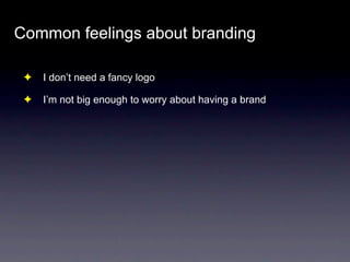 Common feelings about branding

 ✦   I don’t need a fancy logo

 ✦   I’m not big enough to worry about having a brand
 