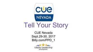 Tell Your Story
CUE Nevada
Sept.29-30, 2017
Bitly.com/PPD_1
 
