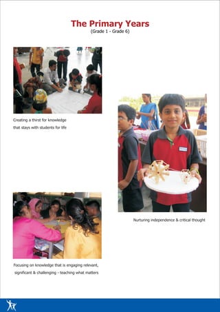 The Primary Years
                                            (Grade 1 - Grade 6)




Creating a thirst for knowledge
that stays with students for life




                                                                  Nurturing independence & critical thought




Focusing on knowledge that is engaging relevant,
significant & challenging - teaching what matters
 