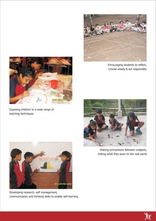 Encouraging students to reflect,
                                                                    choose wisely & act responsibly




Exposing children to a wide range of
teaching techniques




                                                             Making connections between subjects,
                                                            linking what they learn to the real world




Developing research, self management,
communication and thinking skills to enable self learning
 