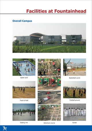 Facilities at Fountainhead
Overall Campus




     Splash pool                         Basketball courts




     Track & Field                       Football ground




     Skating rink     Adventure course        Karate
 