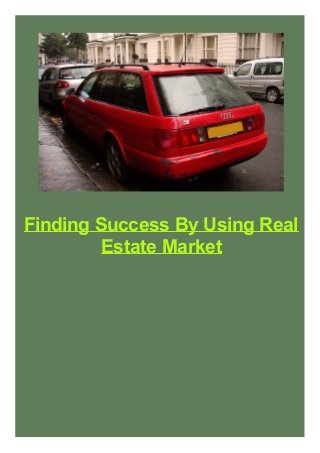 Finding Success By Using Real
Estate Market

 