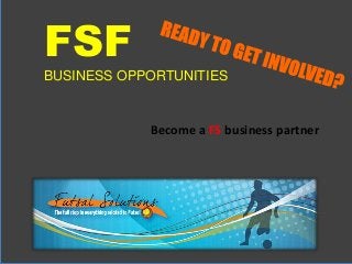 FSF
BUSINESS OPPORTUNITIES
Become a FS business partner
 
