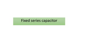 Fixed series capacitor
 