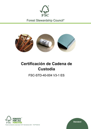 Todos los derechos reservados FSC®
International 2021 FSC®
F000100
Certificación de Cadena de
Custodia
FSC-STD-40-004 V3-1 ES
 
